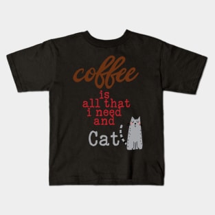 Coffee Is All That I Need and My Cat Kids T-Shirt